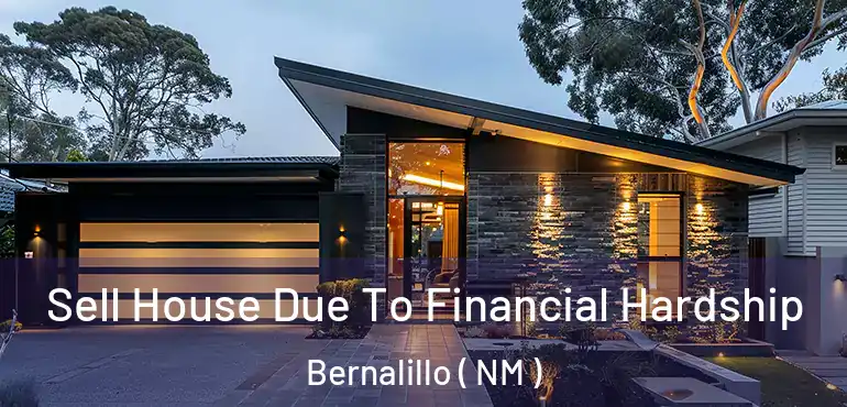  Sell House Due To Financial Hardship Bernalillo ( NM )