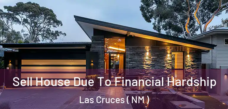  Sell House Due To Financial Hardship Las Cruces ( NM )