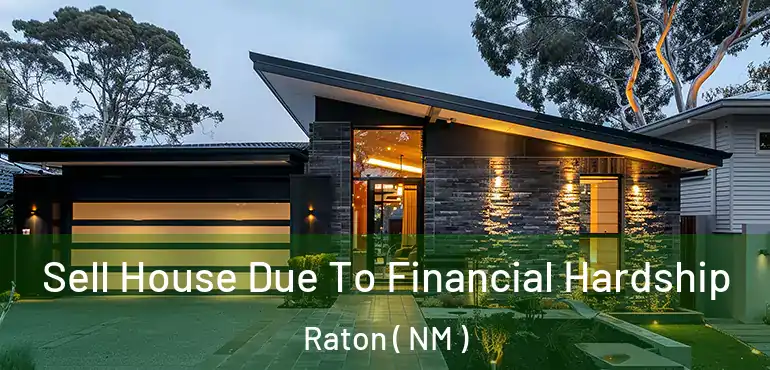  Sell House Due To Financial Hardship Raton ( NM )