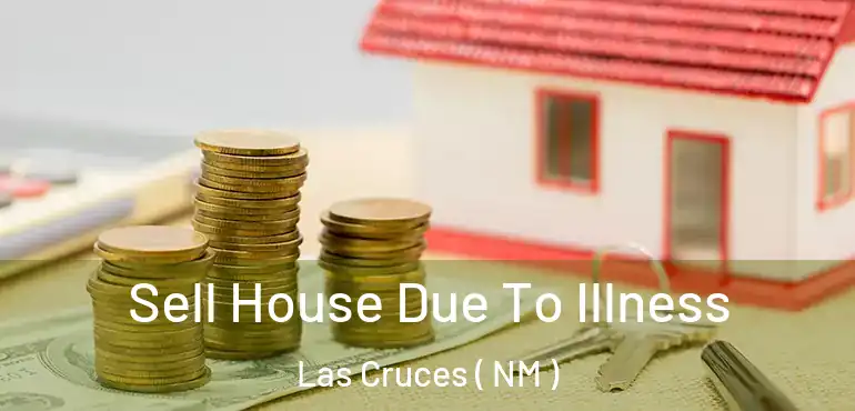  Sell House Due To Illness Las Cruces ( NM )