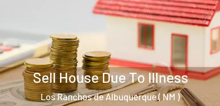  Sell House Due To Illness Los Ranchos de Albuquerque ( NM )