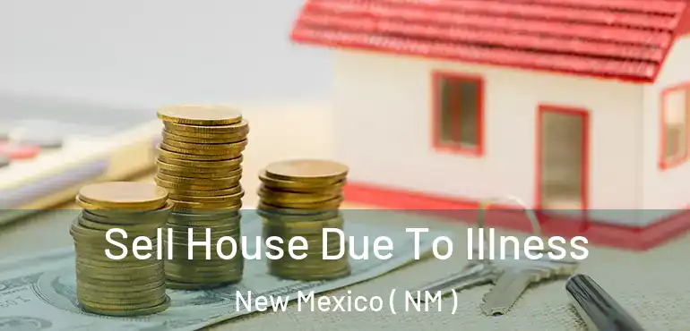  Sell House Due To Illness New Mexico ( NM )