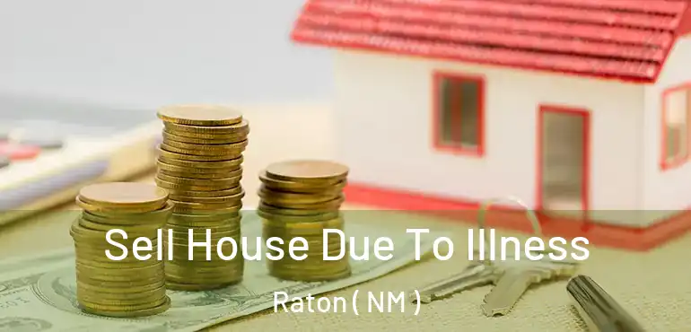  Sell House Due To Illness Raton ( NM )