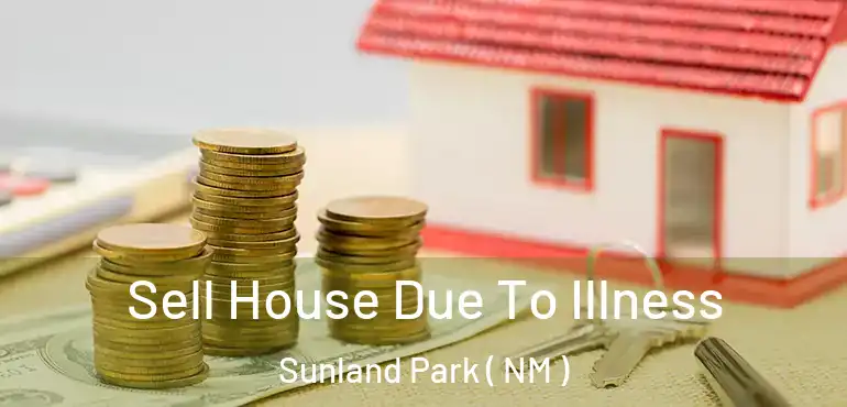  Sell House Due To Illness Sunland Park ( NM )