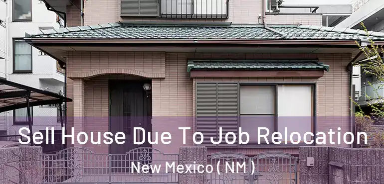  Sell House Due To Job Relocation New Mexico ( NM )