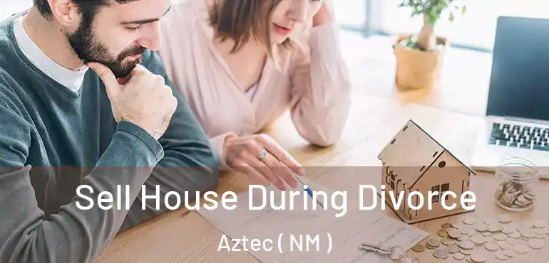 Sell House During Divorce Aztec ( NM )