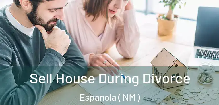  Sell House During Divorce Espanola ( NM )