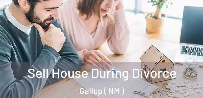  Sell House During Divorce Gallup ( NM )