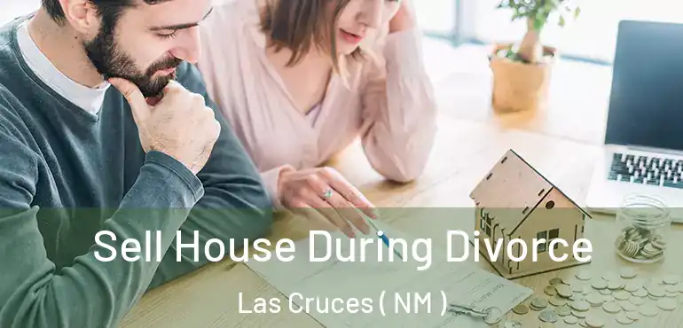  Sell House During Divorce Las Cruces ( NM )