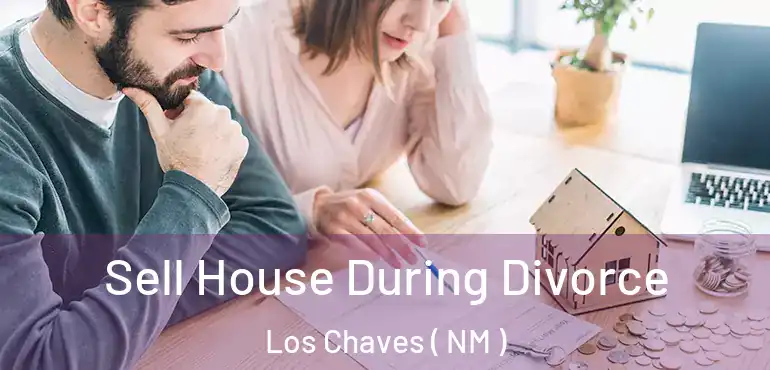  Sell House During Divorce Los Chaves ( NM )