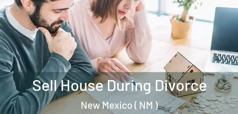  Sell House During Divorce New Mexico ( NM )