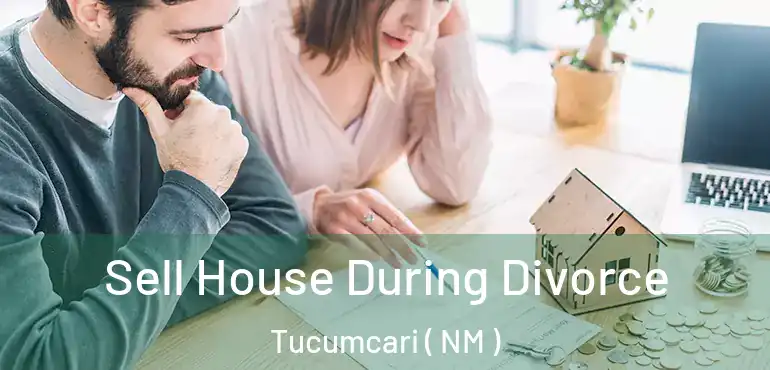  Sell House During Divorce Tucumcari ( NM )