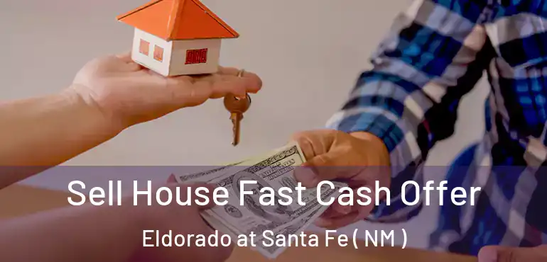  Sell House Fast Cash Offer Eldorado at Santa Fe ( NM )