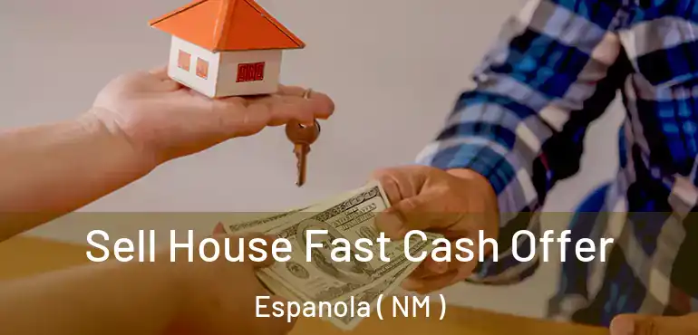  Sell House Fast Cash Offer Espanola ( NM )