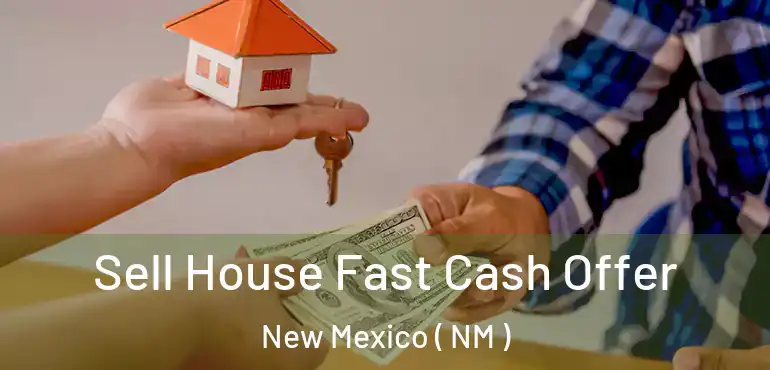 Sell House Fast Cash Offer New Mexico ( NM )