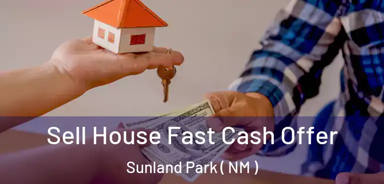  Sell House Fast Cash Offer Sunland Park ( NM )