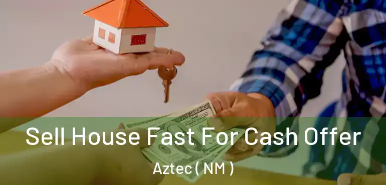  Sell House Fast For Cash Offer Aztec ( NM )