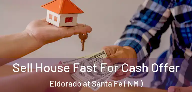  Sell House Fast For Cash Offer Eldorado at Santa Fe ( NM )