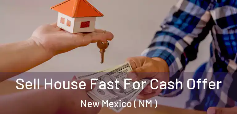  Sell House Fast For Cash Offer New Mexico ( NM )
