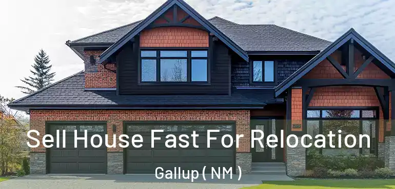  Sell House Fast For Relocation Gallup ( NM )