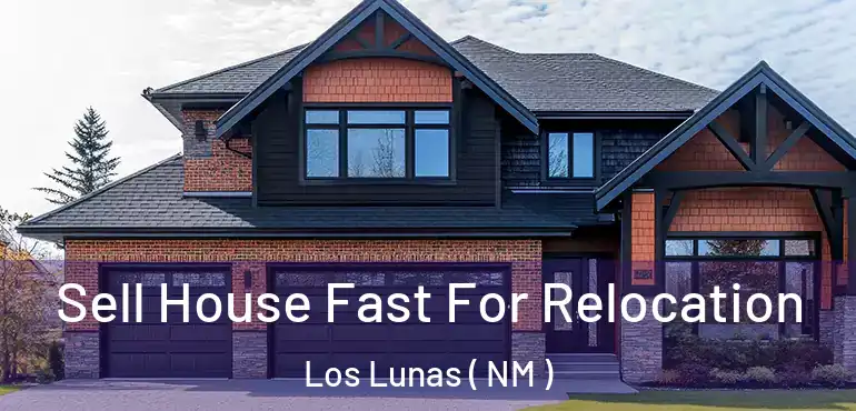  Sell House Fast For Relocation Los Lunas ( NM )