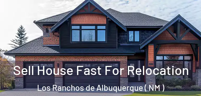  Sell House Fast For Relocation Los Ranchos de Albuquerque ( NM )