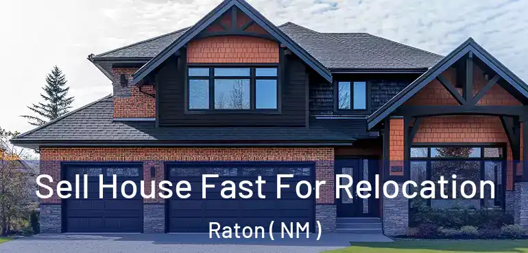  Sell House Fast For Relocation Raton ( NM )