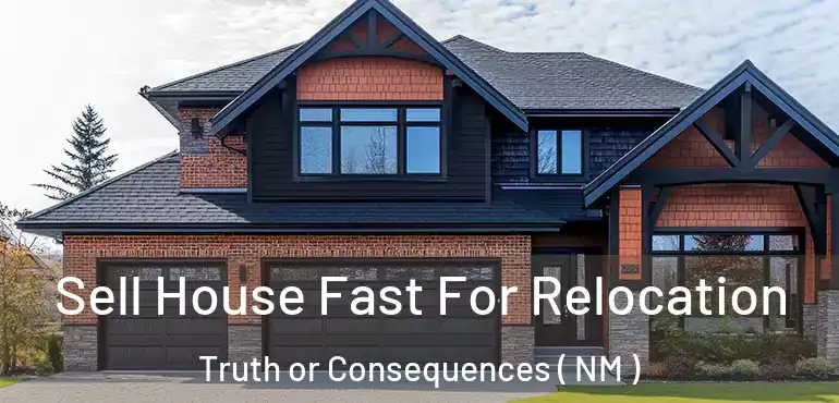  Sell House Fast For Relocation Truth or Consequences ( NM )
