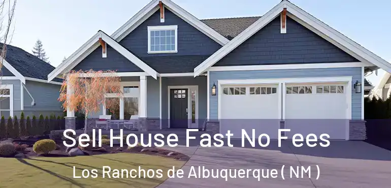  Sell House Fast No Fees Los Ranchos de Albuquerque ( NM )