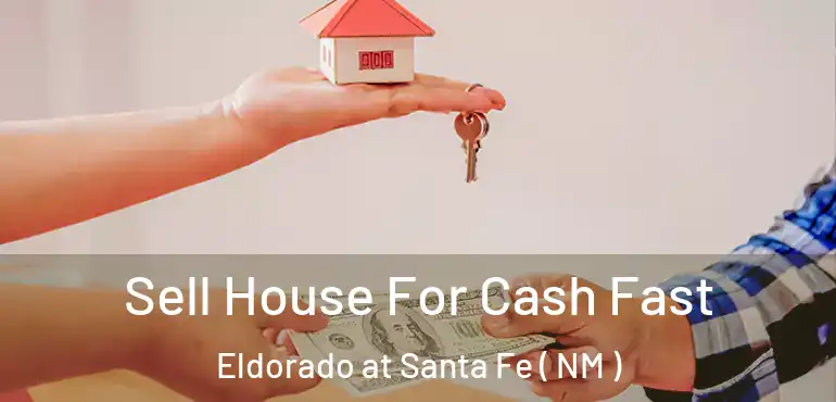  Sell House For Cash Fast Eldorado at Santa Fe ( NM )