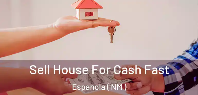  Sell House For Cash Fast Espanola ( NM )