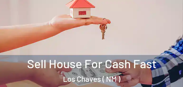 Sell House For Cash Fast Los Chaves ( NM )