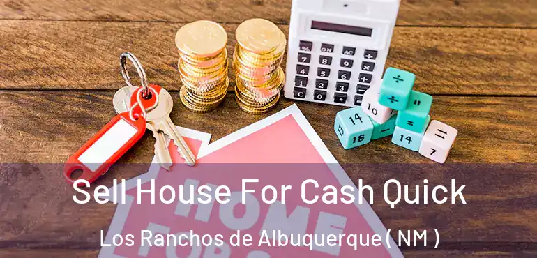  Sell House For Cash Quick Los Ranchos de Albuquerque ( NM )
