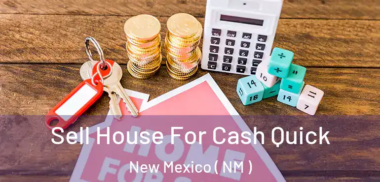  Sell House For Cash Quick New Mexico ( NM )