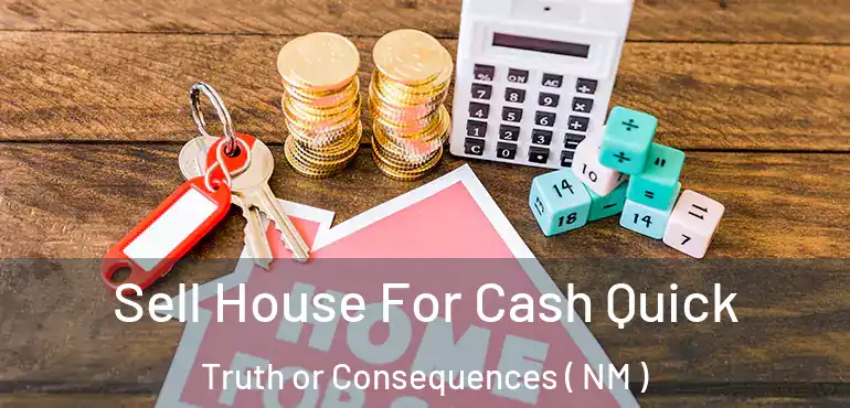  Sell House For Cash Quick Truth or Consequences ( NM )