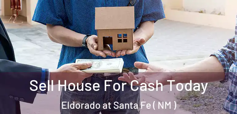  Sell House For Cash Today Eldorado at Santa Fe ( NM )