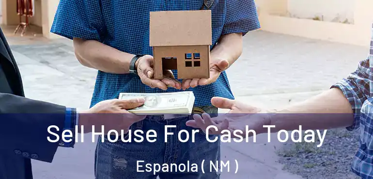  Sell House For Cash Today Espanola ( NM )