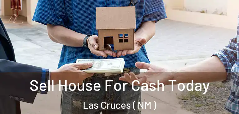  Sell House For Cash Today Las Cruces ( NM )