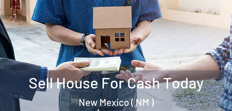  Sell House For Cash Today New Mexico ( NM )