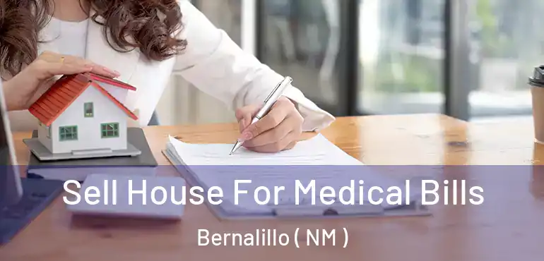  Sell House For Medical Bills Bernalillo ( NM )