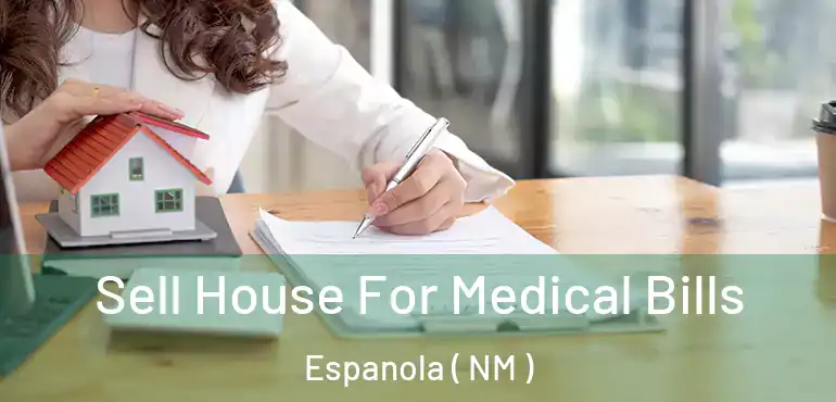  Sell House For Medical Bills Espanola ( NM )