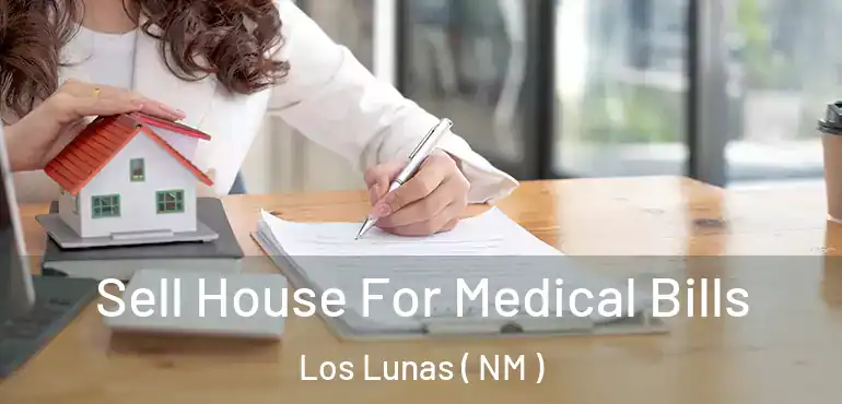  Sell House For Medical Bills Los Lunas ( NM )