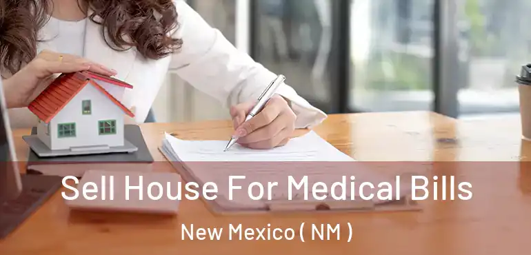  Sell House For Medical Bills New Mexico ( NM )