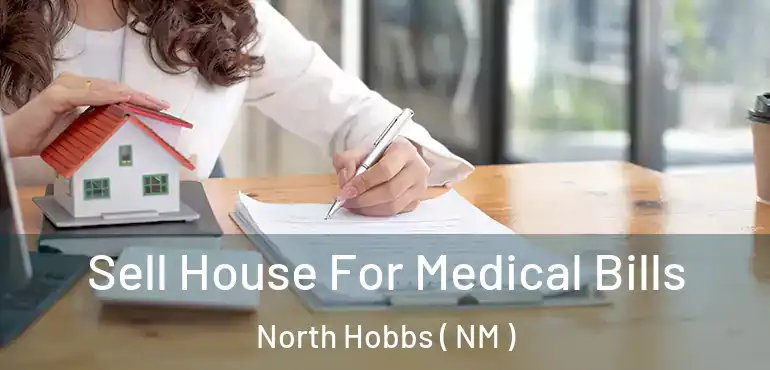  Sell House For Medical Bills North Hobbs ( NM )