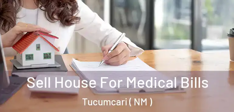  Sell House For Medical Bills Tucumcari ( NM )