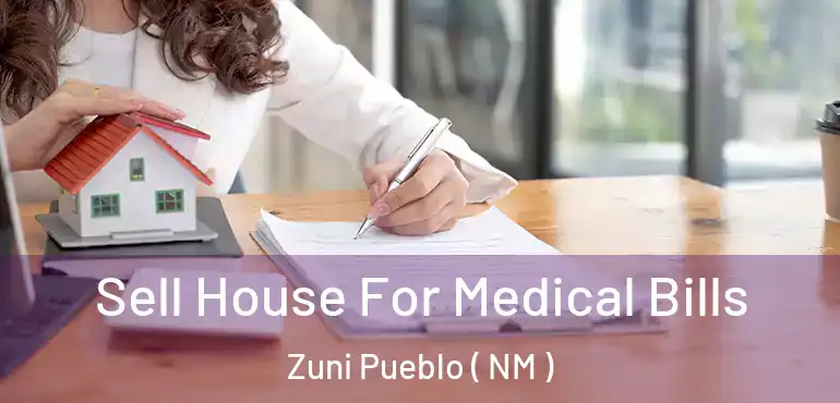  Sell House For Medical Bills Zuni Pueblo ( NM )