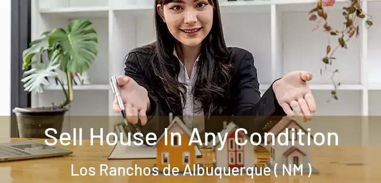  Sell House In Any Condition Los Ranchos de Albuquerque ( NM )