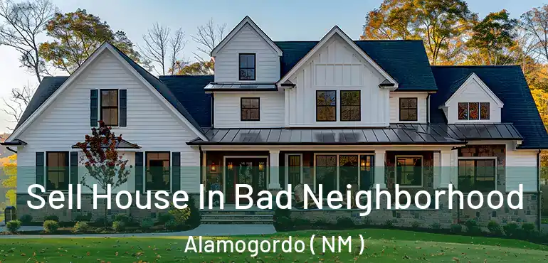  Sell House In Bad Neighborhood Alamogordo ( NM )