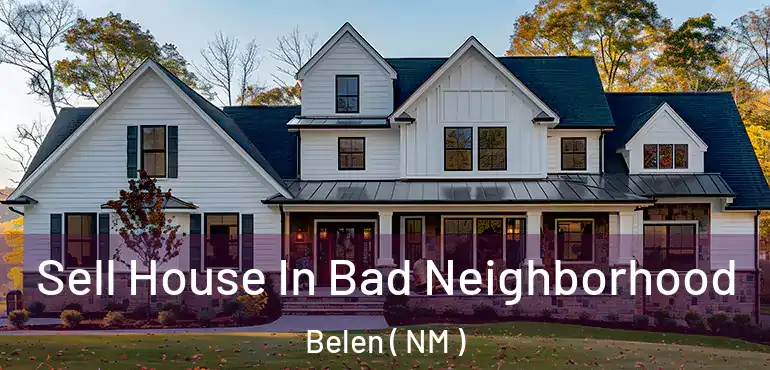  Sell House In Bad Neighborhood Belen ( NM )