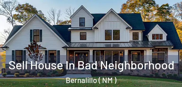  Sell House In Bad Neighborhood Bernalillo ( NM )